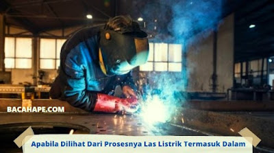 Apabila Dilihat Dari Prosesnya Las Listrik Termasuk Dalam Apabila Dilihat Dari Prosesnya Las Listrik Termasuk Dalam